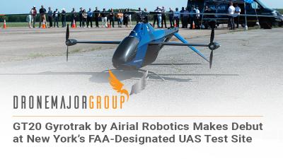 GT20 Gyrotrak by Airial Robotics Makes Debut at New York’s FAA-Designated UAS Test Site